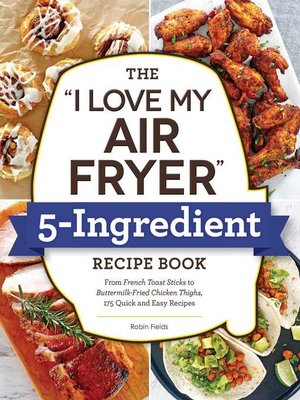 cover image of The "I Love My Air Fryer" 5-Ingredient Recipe Book